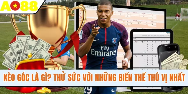 Kèo Góc Là Gì? Thử Sức Với Những Biến Thể Thú Vị Nhất