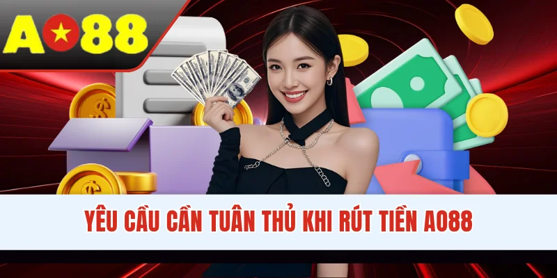 Yêu cầu cần tuân thủ khi rút tiền AO88